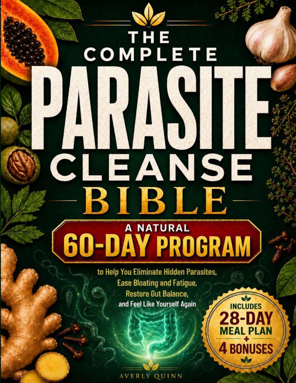 The Complete Parasite Cleanse Bible: A Natural 60-Day Program to Help You Eliminate Hidden Parasites, Ease Bloating and Fatigue, Restore Gut Balance, and Feel Like Yourself Again