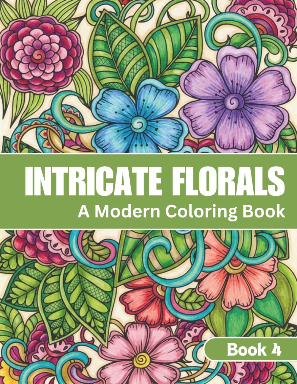 Intricate Florals Coloring Book: Elegant Bloom Designs for Relaxation and Creative Calm: Book Four (Intricate Florals Collection: A Beautiful Coloring Book Series for Relaxation, Creativity & Calm)