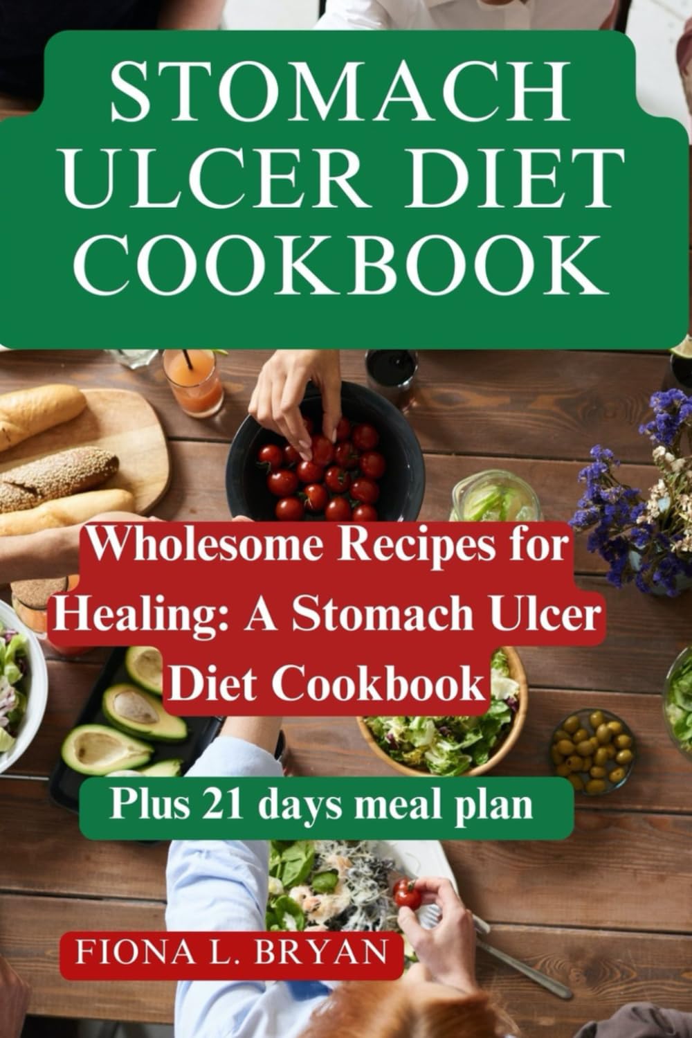 Stomach Ulcer Diet Cookbook: Wholesome Recipes for Healing: A Stomach Ulcer Diet Cookbook