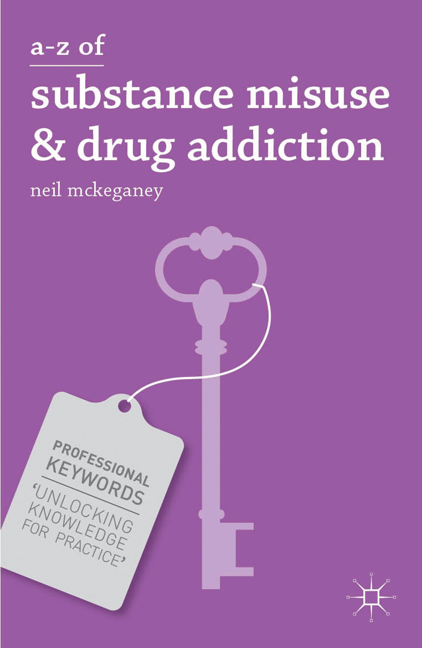 A-Z of Substance Misuse and Drug Addiction: 11 (Professional Keywords)