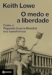 O medo e a liberdade: Como a Segunda Guerra Mundial nos transformou