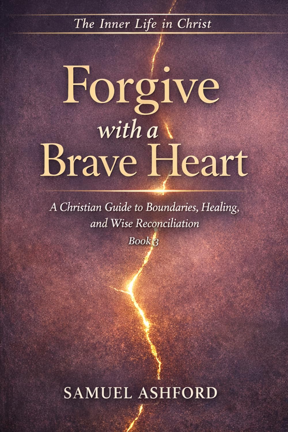 Forgive with a Brave Heart: A Christian Guide to Boundaries, Healing, and Wise Reconciliation (The Inner Life in Christ)