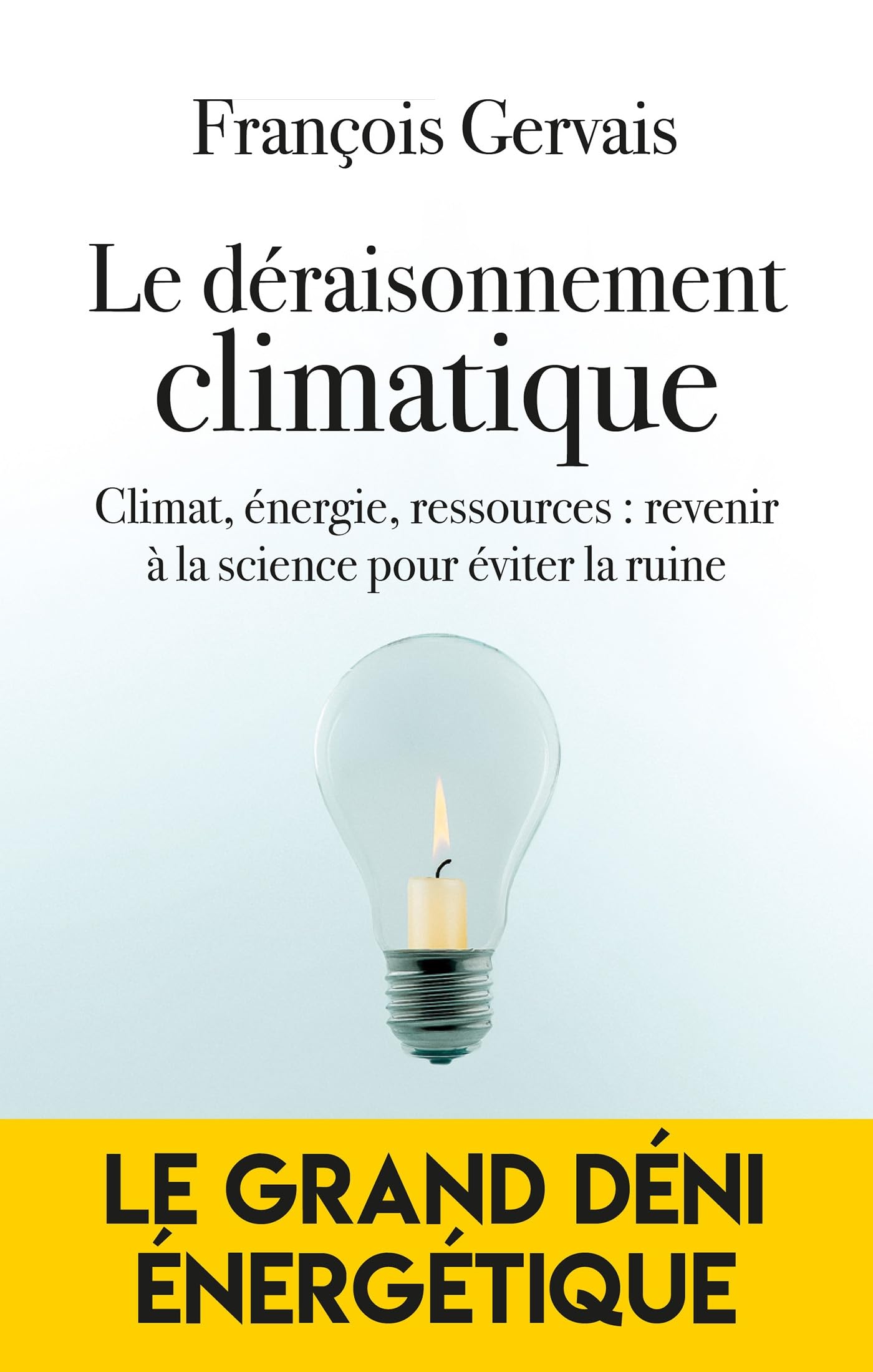 Le déraisonnement climatique : Climat, énergie, ressources : revenir à la science pour éviter la ruine