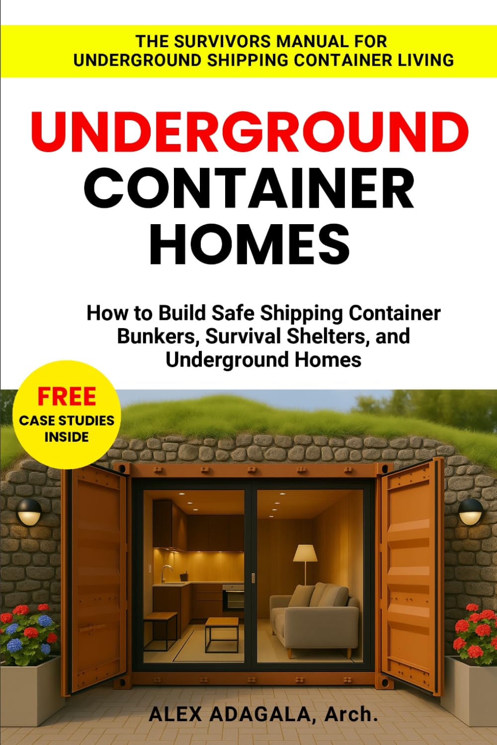 UNDERGROUND CONTAINER HOMES: How to Build Safe Shipping Container Bunkers, Survival Shelters, and Underground Homes