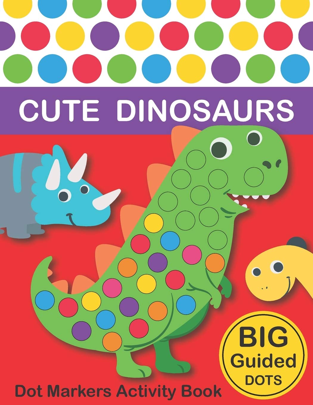 Dot Markers Activity Book : Cute Dinosaurs: BIG DOTS | Do A Dot Page a day | Dot Coloring Books For Toddlers | Paint Daubers Marker Art Creative Kids Activity Book