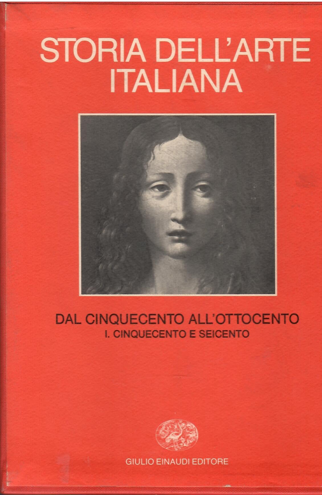 STORIA DELL'ARTE ITALIANA. VOLUME 6/1. PARTE SECONDA: DAL MEDIOEVO AL NOVECENTO. VOLUME SECONDO: DAL CINQUECENTO ALL'OTTOCENTO. I. CINQUECENTO E SEICENTO.
