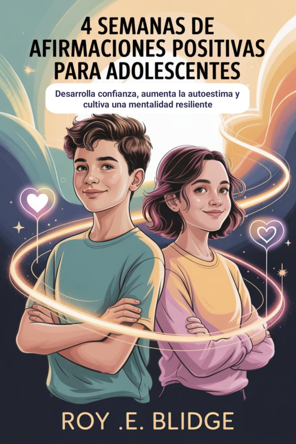 4 Semanas De Afirmaciones Positivas Para Adolescentes: Desarrolla confianza, aumenta la autoestima y cultiva una mentalidad resiliente