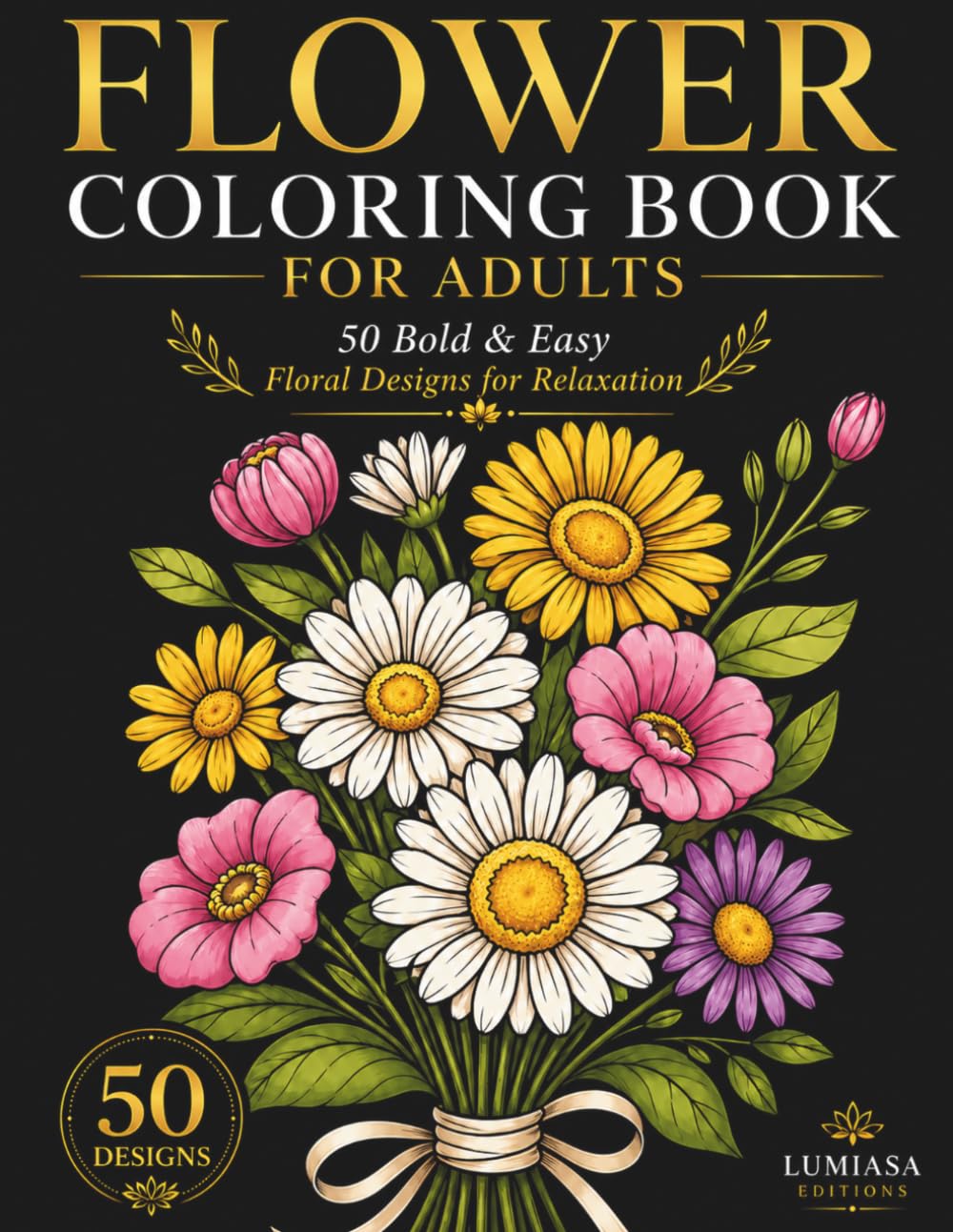 FLOWER COLORING BOOK FOR ADULTS: 50 Beautiful Flowers Designs from Simple to Detailed – Perfect for Beginners & Relaxation