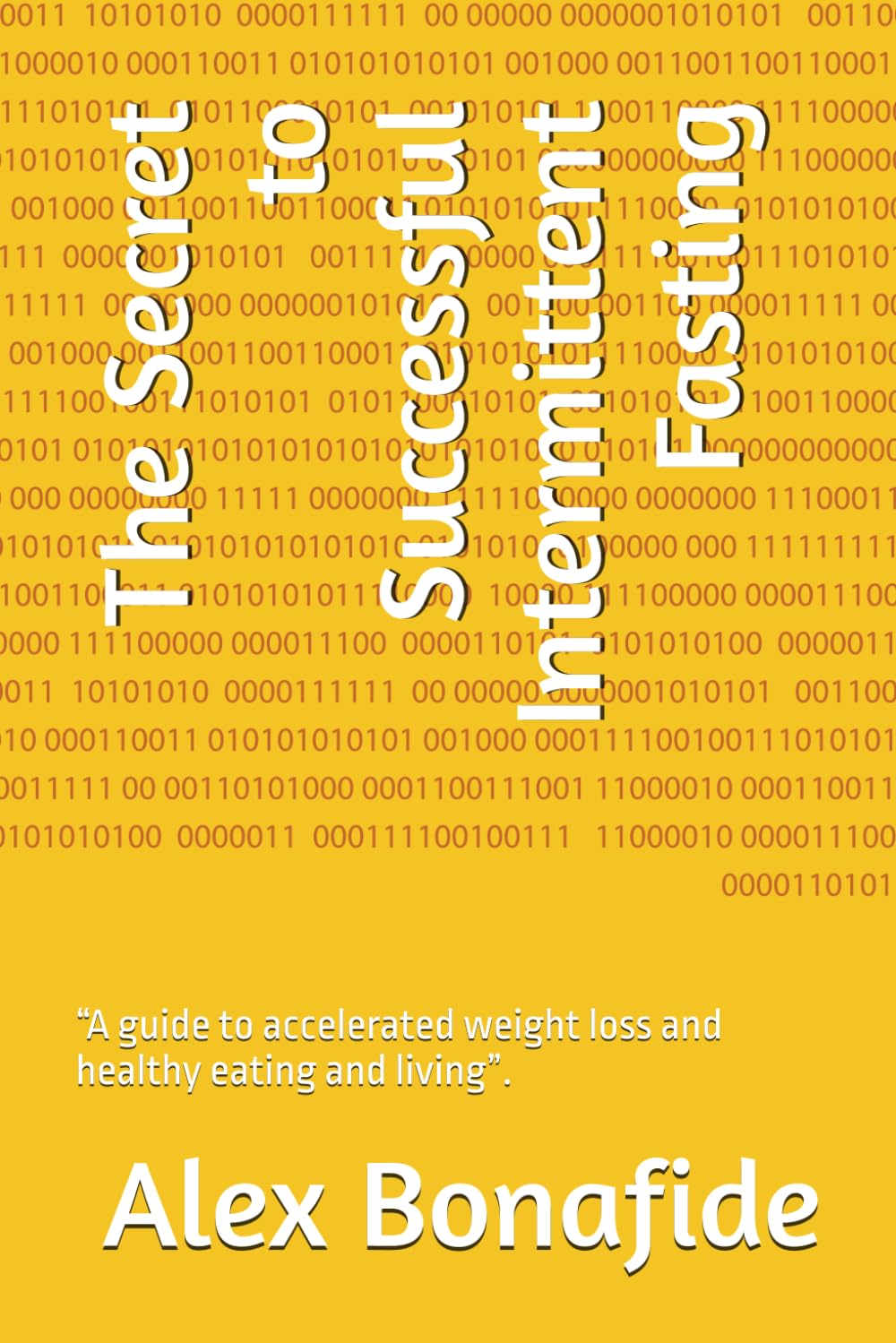The Secret to Successful Intermittent Fasting: “A guide to accelerated weight loss and healthy eating and living”.