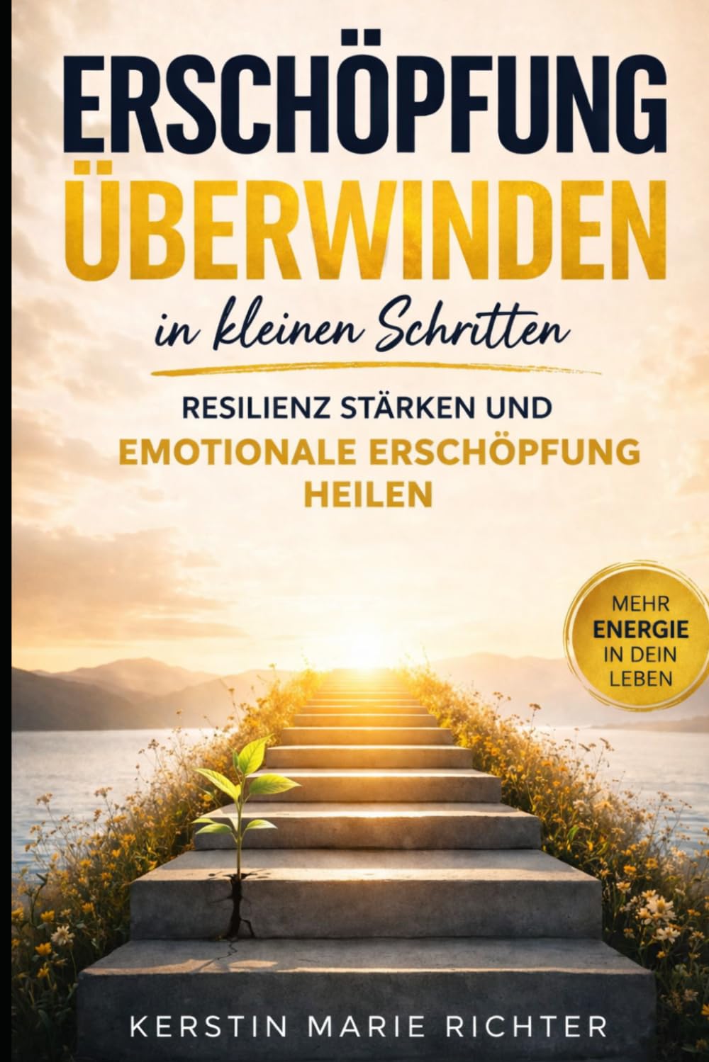 Erschöpfung überwinden in kleinen Schritten: Resilienz stärken und emotionale Erschöpfung heilen