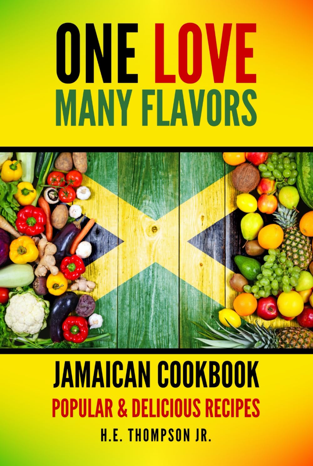 One Love, Many Flavors: Jamaican Cookbook: Recipes for Jerked Chicken, Oxtails, Peas & Rice, Brown Stew, Curry Chicken & More!