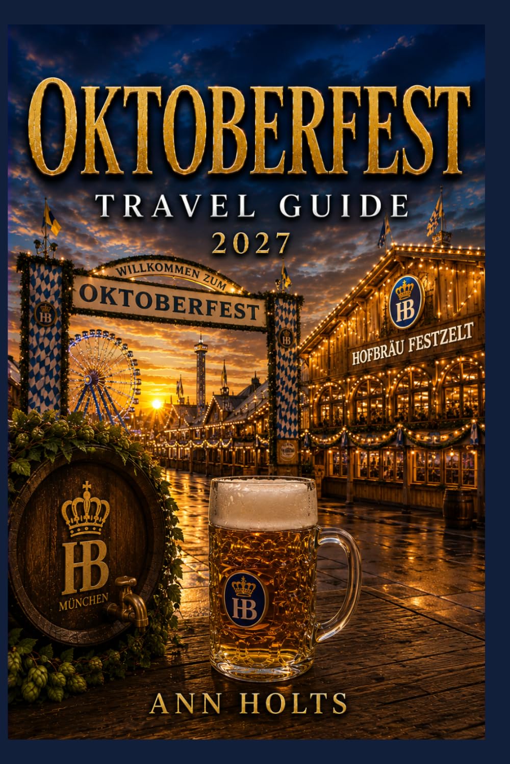 OKTOBERFEST TRAVEL GUIDE 2027: Insider Tips, Budgeting, Sample Itineraries, and Practical Advice for First-Timers, Couples, Families, and Solo ... World's Festivals Adventure Series 2027–2028)