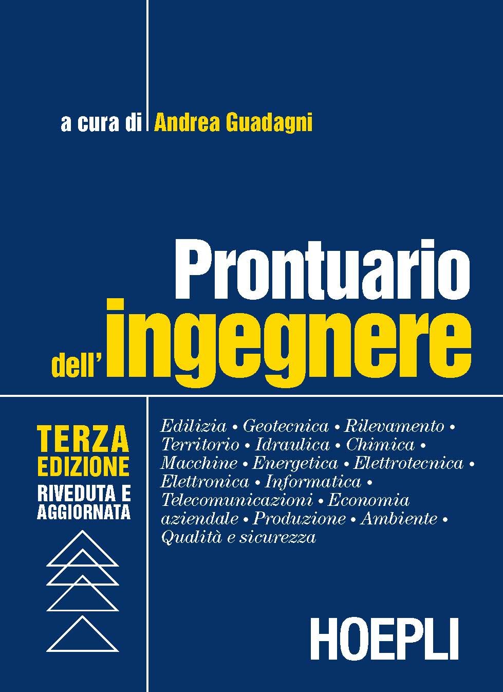 Prontuario dell'ingegnere. Edilizia, geotecnica, rilevamento, territorio, idraulica, chimica, macchine, energetica, elettrotecnica, elettronica, informatica...