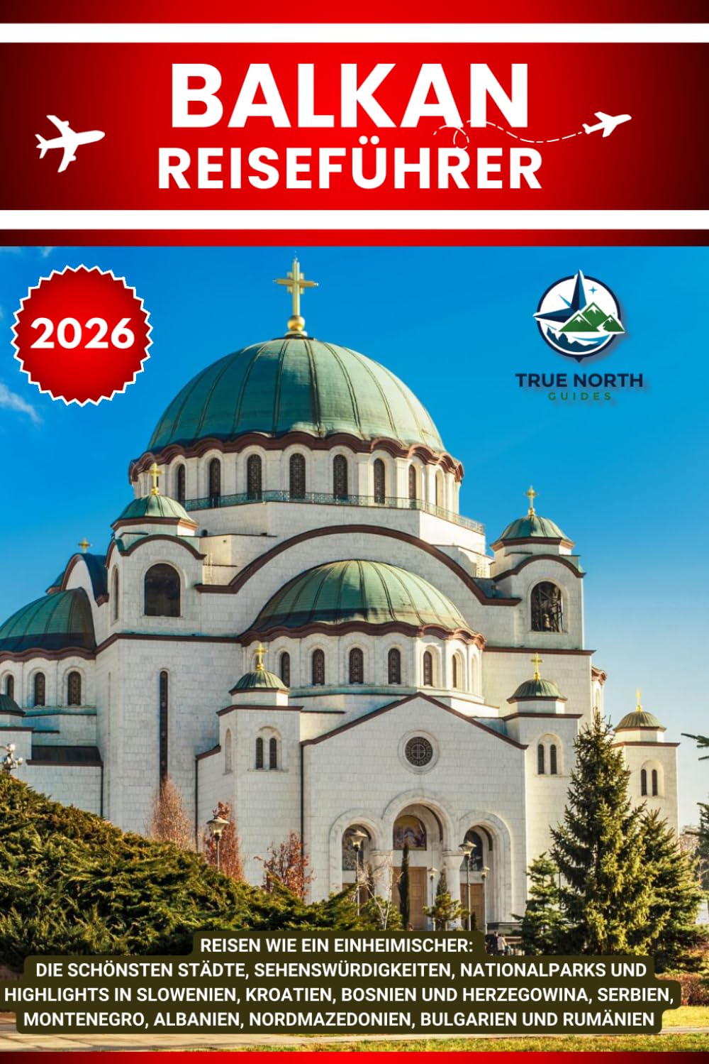 BALKAN REISEFÜHRER 2026: Reisen wie ein Einheimischer: Die schönsten Städte, Sehenswürdigkeiten, Nationalparks und Highlights in Slowenien, Kroatien, ... Nordmazedonien, Bulgarien und Rumänien
