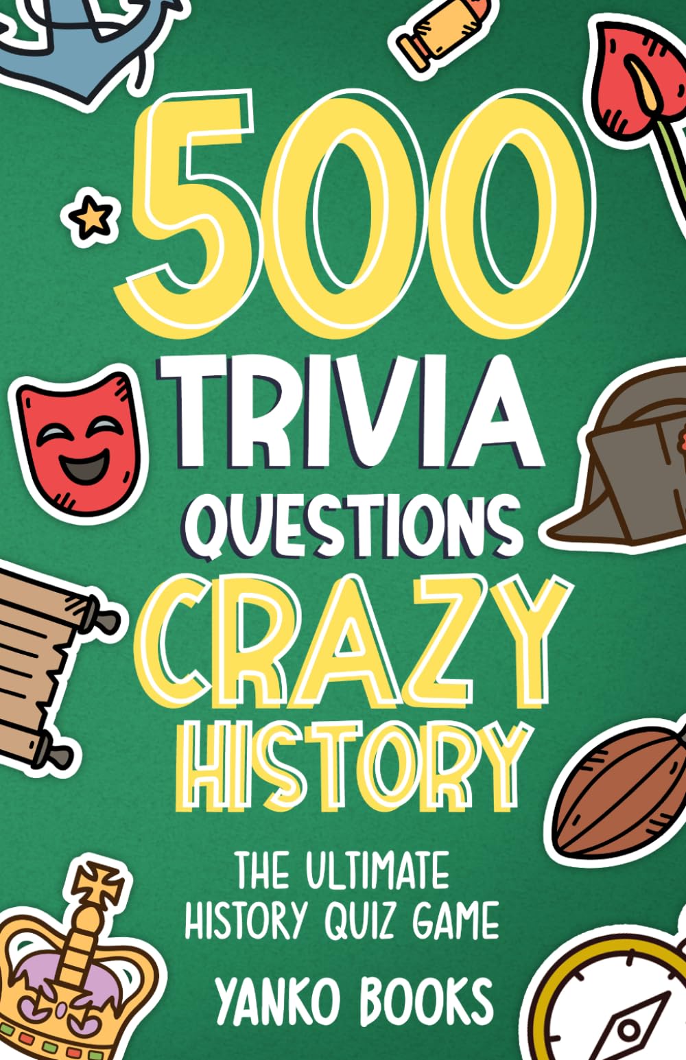 500 Trivia Questions Crazy History: The Ultimate Quiz Game About History's Most Bizarre Moments, Weird Leaders, and Unbelievable Events (500 Series: Games & Activities)
