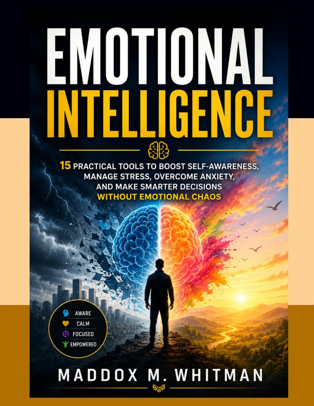 Emotional Intelligence: 15 Practical Tools to Boost Self-Awareness, Manage Stress, Overcome Anxiety, and Make Smarter Decisions Without Emotional Chaos