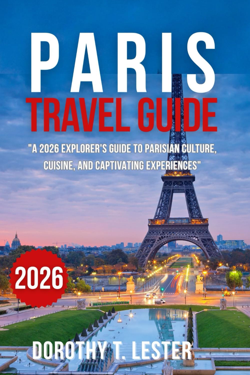 Paris travel guide 2026: A 2026 EXPLORER’S GUIDE TO PARISIAN CULTURE, CUISINE, AND CAPTIVATING EXPERIENCES”