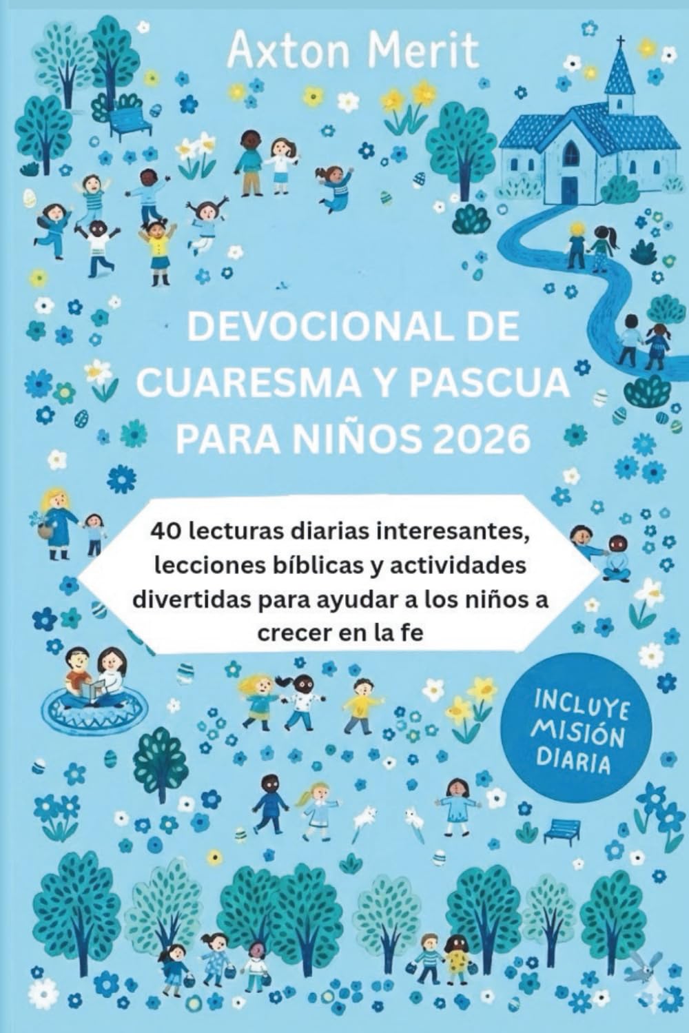 DEVOCIONAL DE CUARESMA Y PASCUA PARA NIÑOS 2026: 40 lecturas diarias interesantes, lecciones bíblicas y actividades divertidas para ayudar a los niños a crecer en la fe