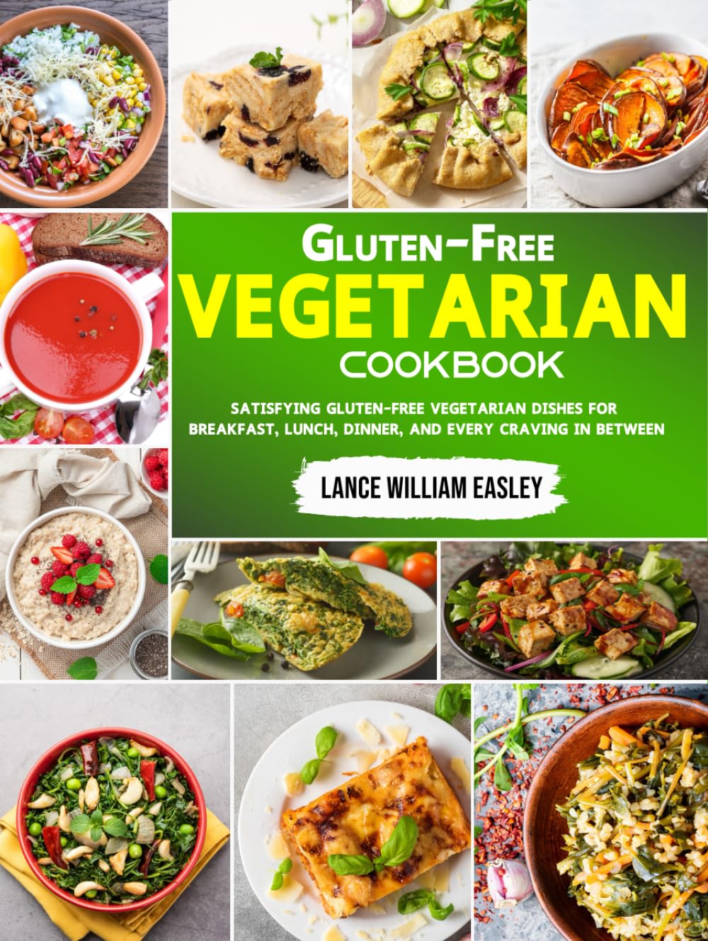 Gluten-Free Vegetarian Cookbook: Satisfying Gluten-Free Vegetarian Dishes for Breakfast, Lunch, Dinner, and Every Craving in Between