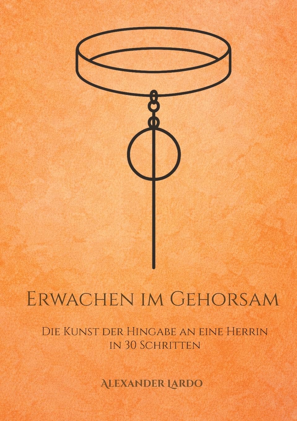 Erwachen im Gehorsam: Die Kunst der Hingabe an eine Herrin in 30 Schritten