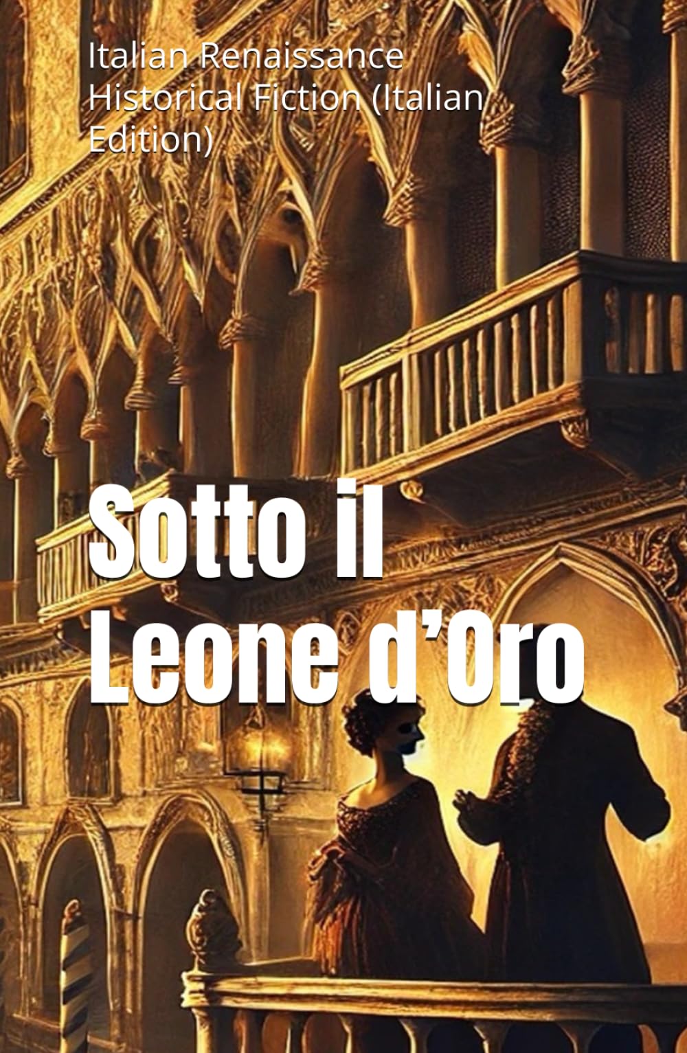Sotto il Leone d’Oro (Italian Historical Fiction): Italian Renaissance Historical Fiction (Italian Edition)