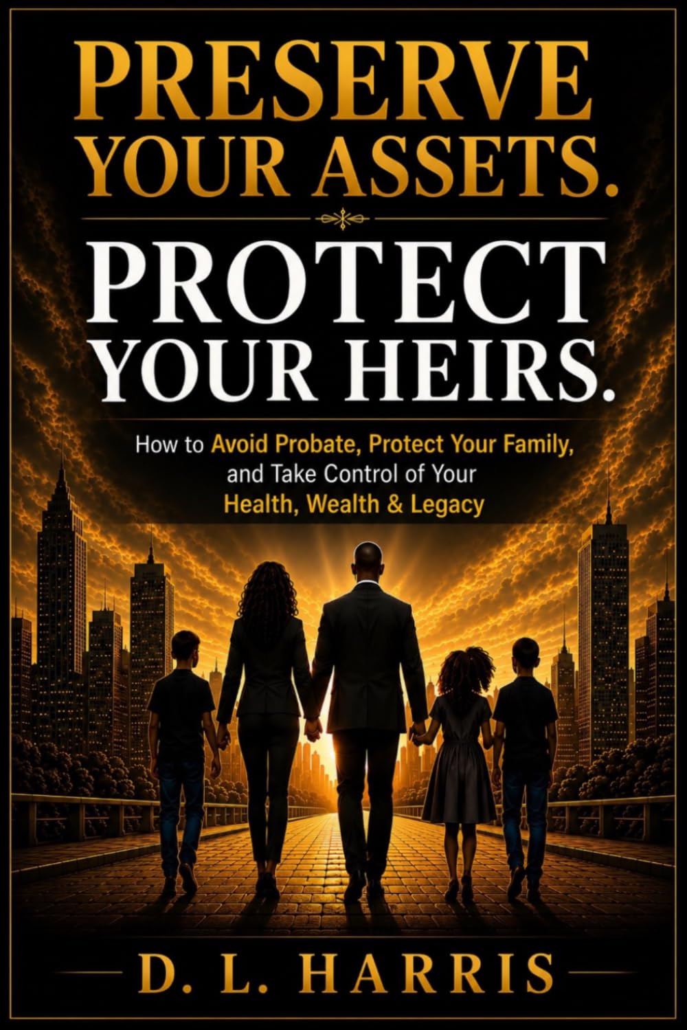 Preserve Your Assets. Protect Your Heirs.: How to Avoid Probate, Protect Your Family, and Take Control of Your Health, Wealth & Legacy
