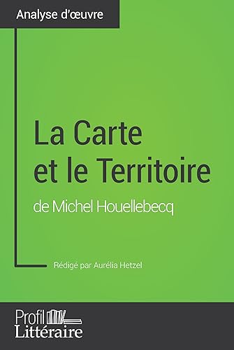 La Carte et le Territoire de Michel Houellebecq (Analyse approfondie): Approfondissez votre lecture de cette œuvre avec notre profil littéraire (résumé, ... lecture et axes de lecture) (French Edition)
