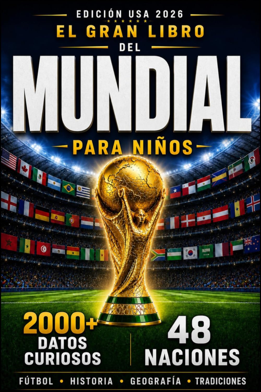 El Gran Libro del Mundial para Niños — Edición USA ’26: 2000+ Datos Curiosos sobre 48 Naciones: Fútbol, Historia, Geografía y Tradiciones