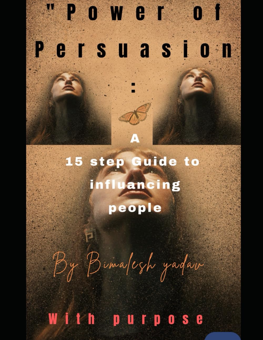 Power of Persuasion: A 15-Step Guide to Influencing People with Purpose