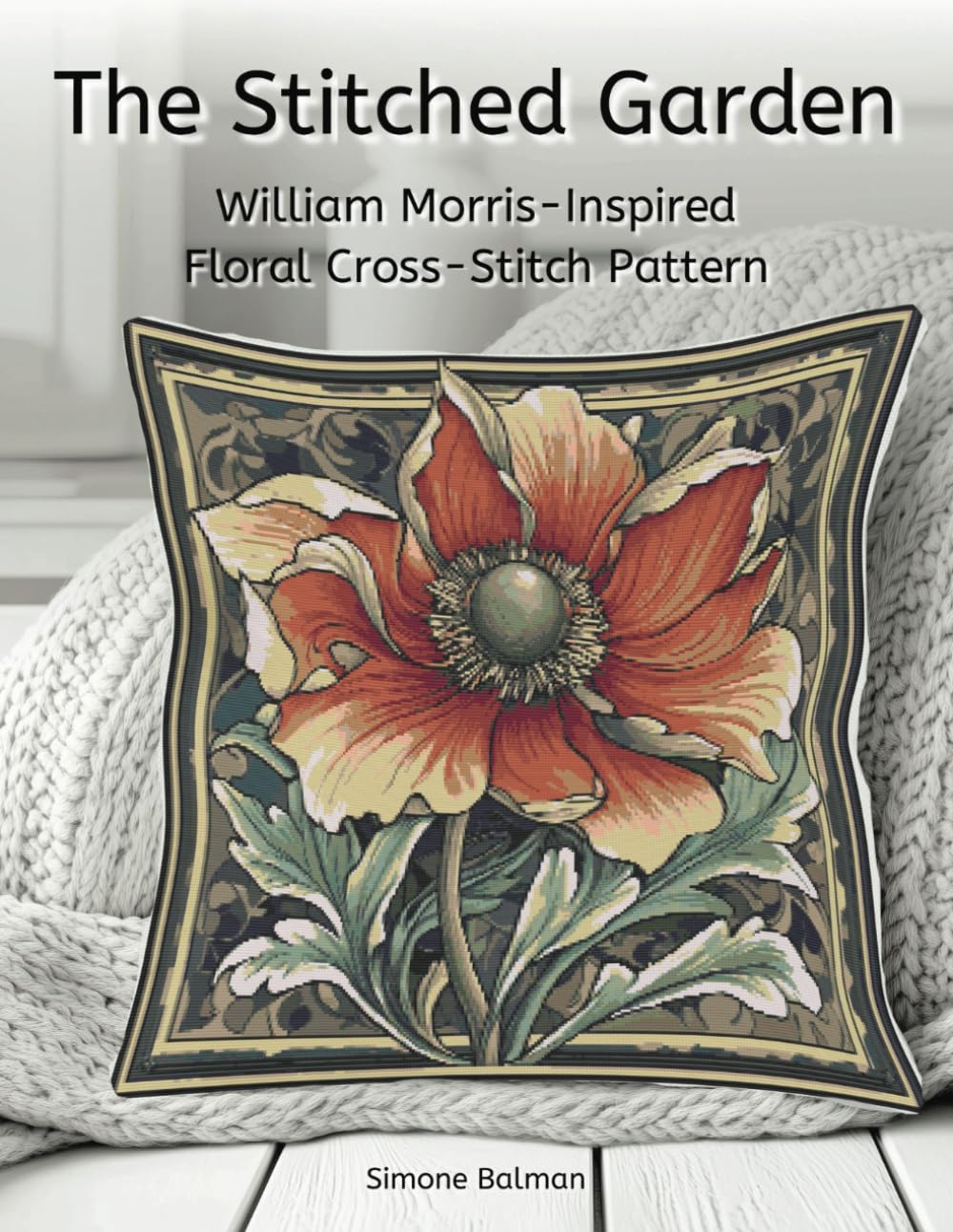 The Stitched Garden: William Morris-Inspired Floral Cross-Stitch Pattern (The Timeless Stitches)