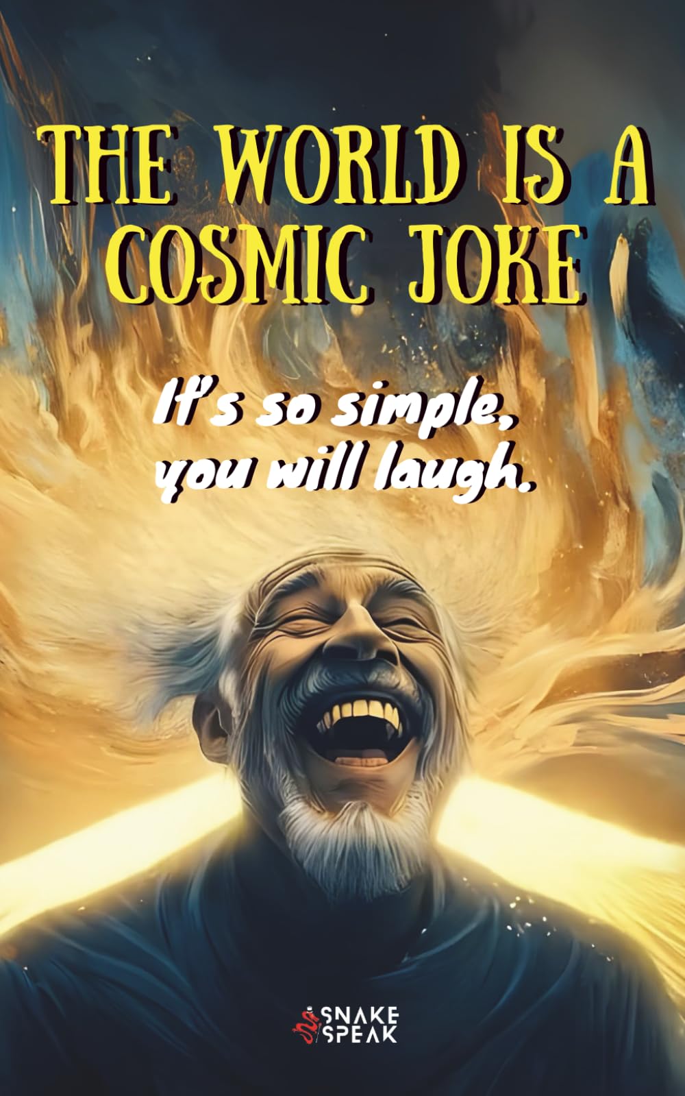 THE WORLD IS A COSMIC JOKE | It’s so simple, you will laugh.: This Book Is For Everyone Who Didn’t Get the Joke…YET.