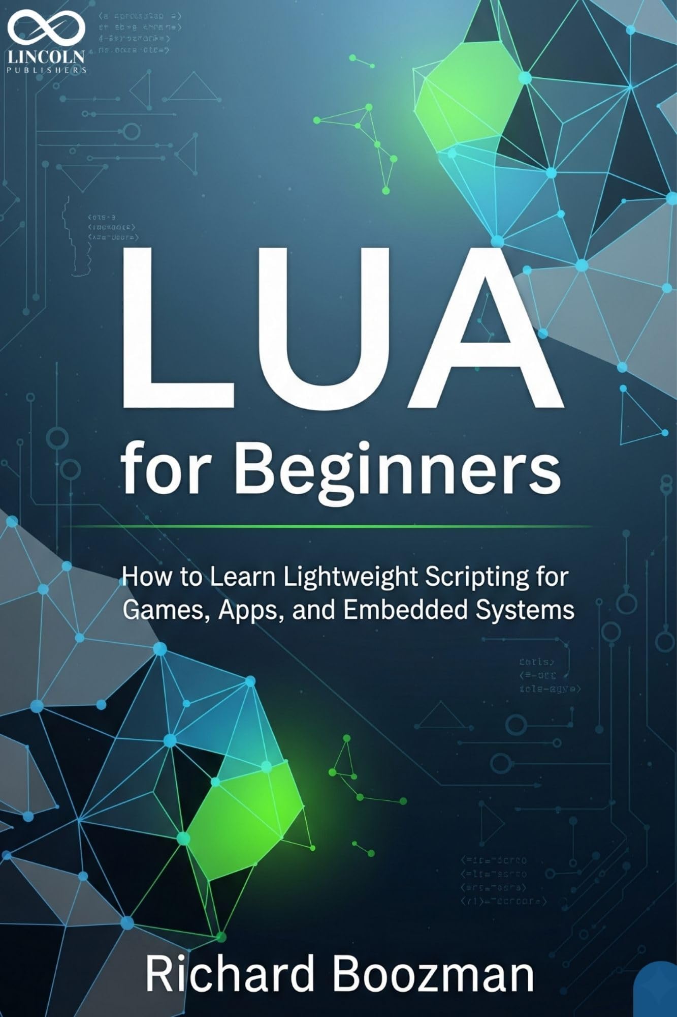 Lua for Beginners: How to Learn Lightweight Scripting for Games, Apps, and Embedded Systems (Mastering Emerging Programming Languages Book 43)