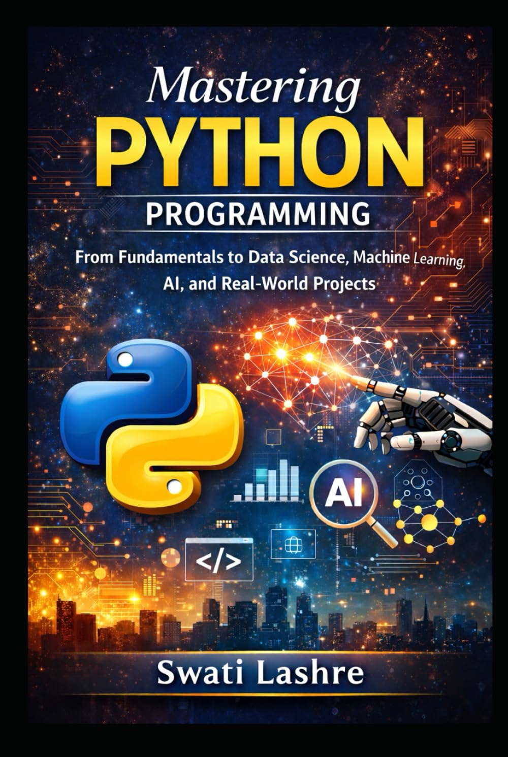 Mastering Python Programming: From Fundamentals to Data Science, Machine Learning, AI, and Real-World Projects