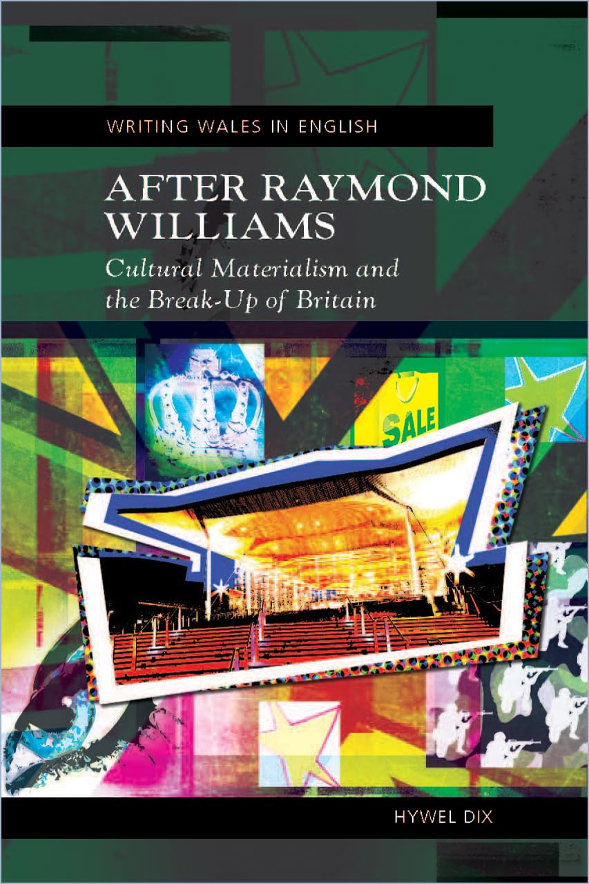 After Raymond Williams: Cultural Materialism and the Break-up of Britain (Writing Wales in English)