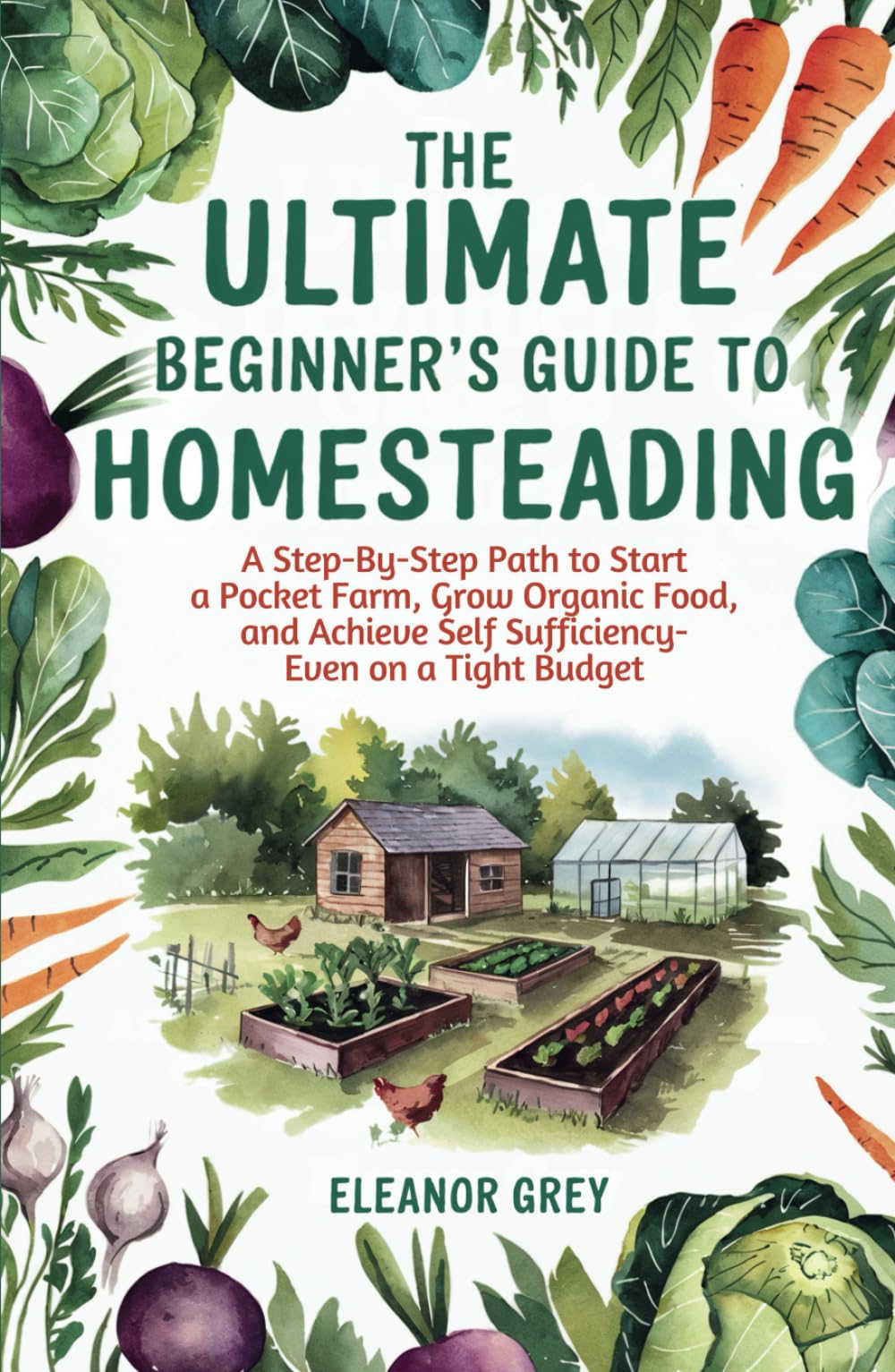 The Ultimate Beginner's Guide to Homesteading: A Step-by-Step Path to Start a Pocket Farm, Grow Organic Food, and Achieve Self Sufficiency - Even on a Tight Budget (Pocket Farms)