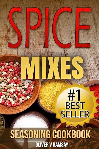Spice Mixes: Seasoning Cookbook: The Definitive Guide to Mixing Herbs &amp; Spices to Make Amazing Mixes and Seasonings