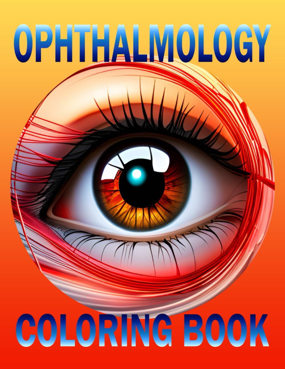 Ophthalmology Coloring Book: Eye Anatomy, Physiology and Pathology Coloring Book For Students And Ophthalmology Lovers