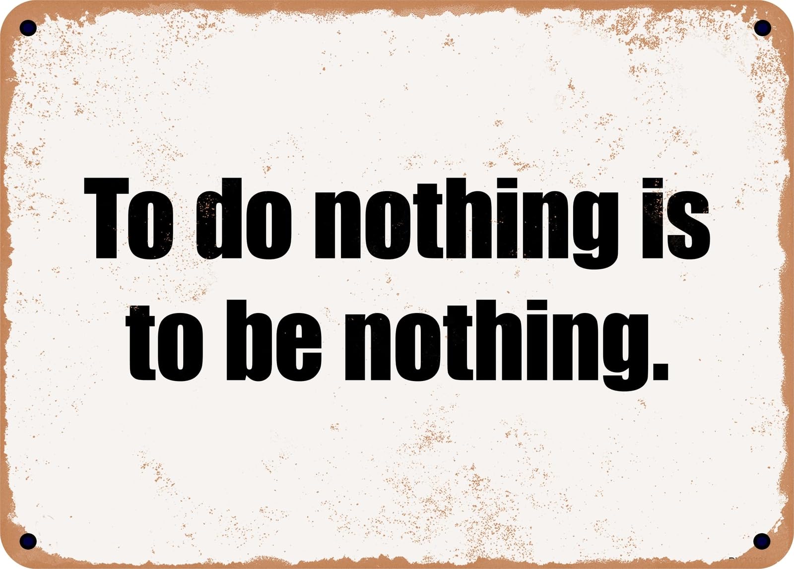 Miaomansenstore Metal Sign - To Do Nothing Is To Be Nothing Home Decor