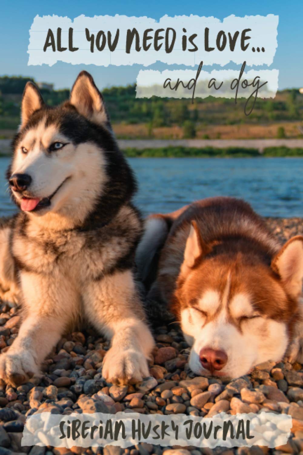 All You Need is Love…and a Dog: Siberian Husky Lined Journal / Notebook Gift Book