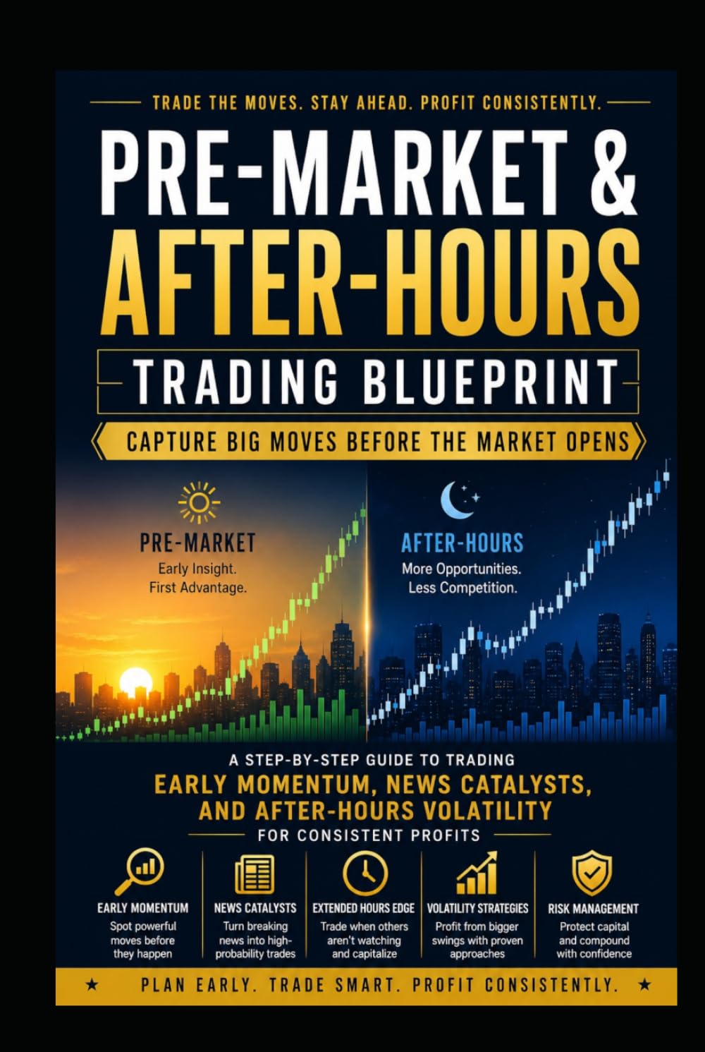 Pre-Market & After-Hours Trading Blueprint: Capture Big Moves Before the Market Opens: A Step-by-Step Guide to Trading Early Momentum, News Catalysts, & After-Hours Volatility for Consistent Profit