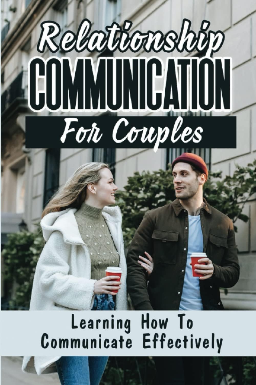 Relationship Communication For Couples: Learning How To Communicate Effectively