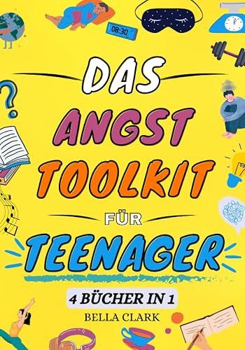 Das Angst Toolkit für Teenager: Ein einfaches und praxisnahes Arbeitsbuch mit wirkungsvollen DBT- und CBT-Tools zur Überwindung von Stress und Ängsten ... zur Verbesserung der psychischen Gesundheit