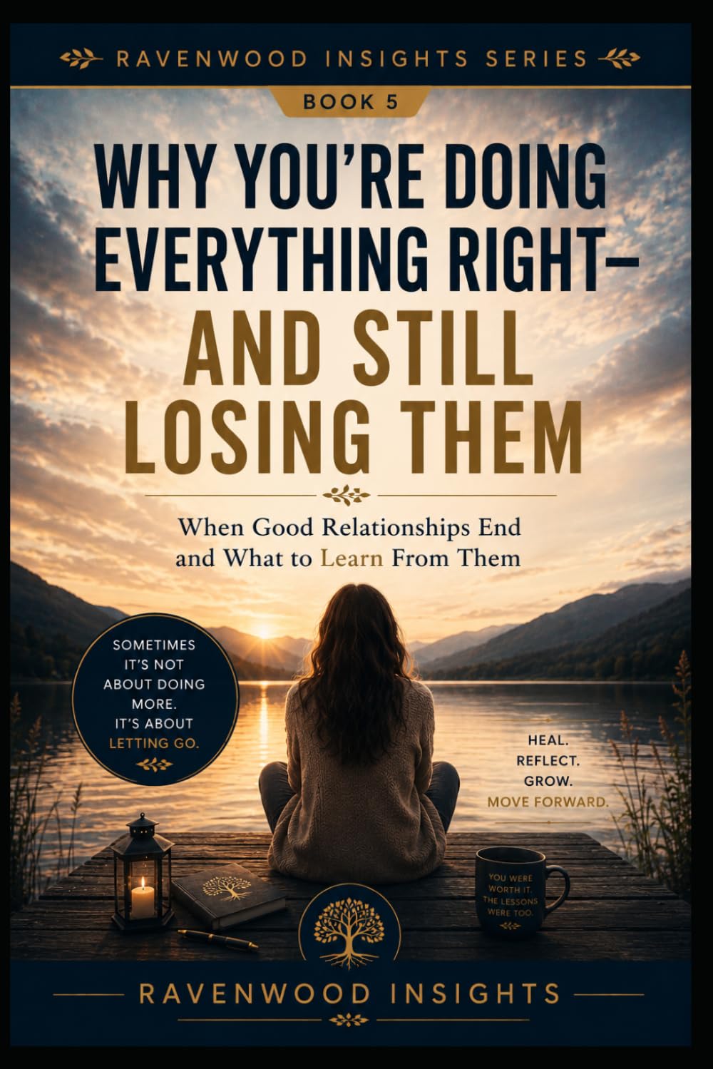 Why You're Doing Everything Right—and Still Losing Them: Understanding Why Some Relationships End Despite Your Best Efforts (Ravenwood Insights)
