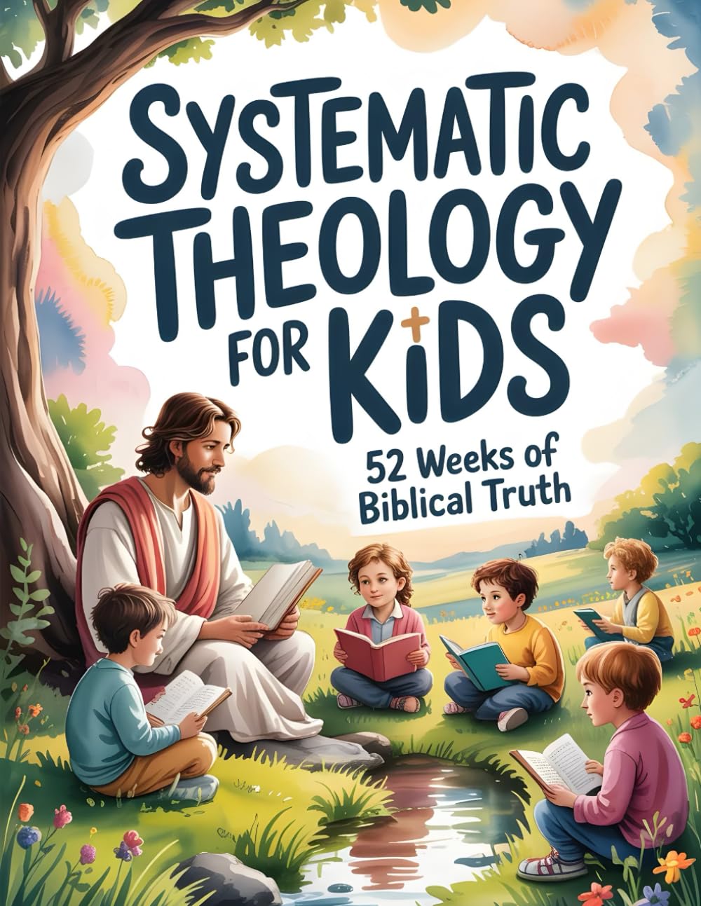 Systematic Theology for Kids: 52 Weeks of Biblical Truth Made Simple with Bible Verses, Clear Explanations, Weekly Lessons, Activities, and Prayers