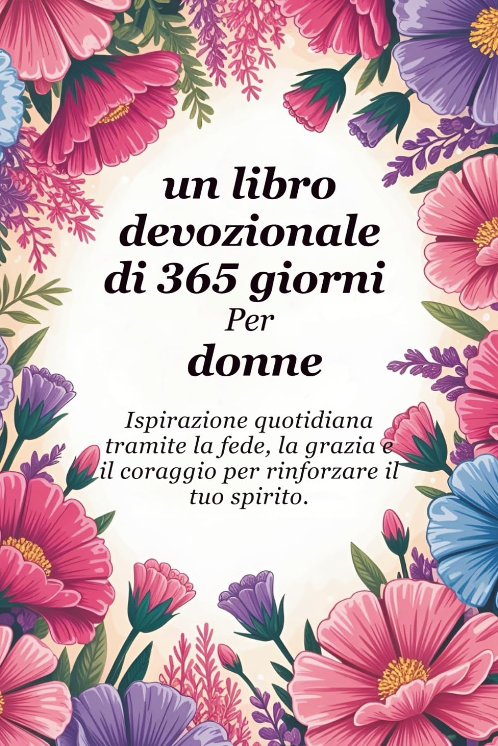 Un libro devozionale di 365 giorni Per le donne: Ispirazione quotidiana attraverso la fede, la grazia e il coraggio per rafforzare la tua anima
