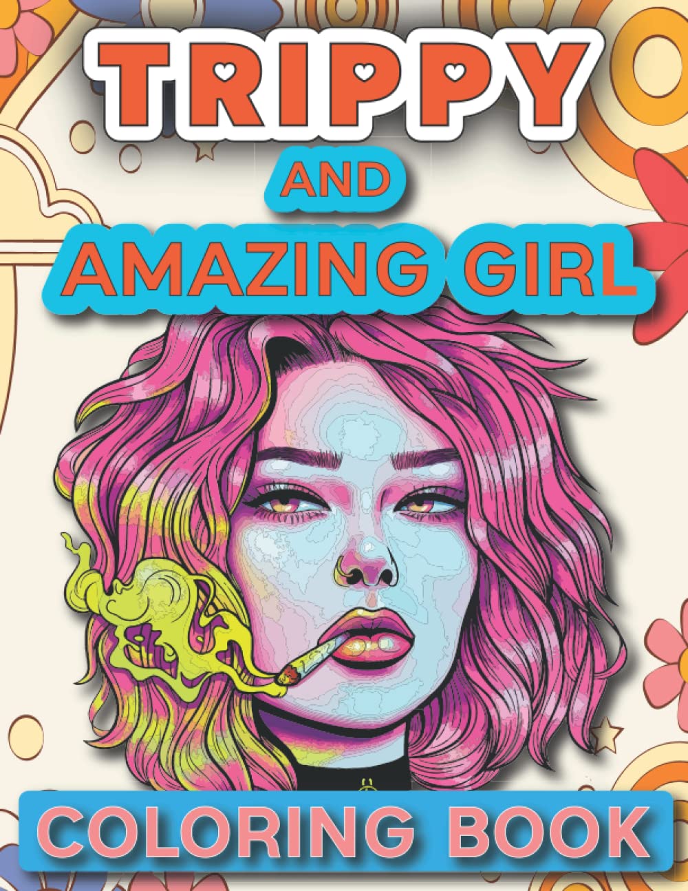 Trippy and Amazing Girl Coloring Book: Stoner and Psychedelic Drawings to Color for Adults|Stress Relieving Designs
