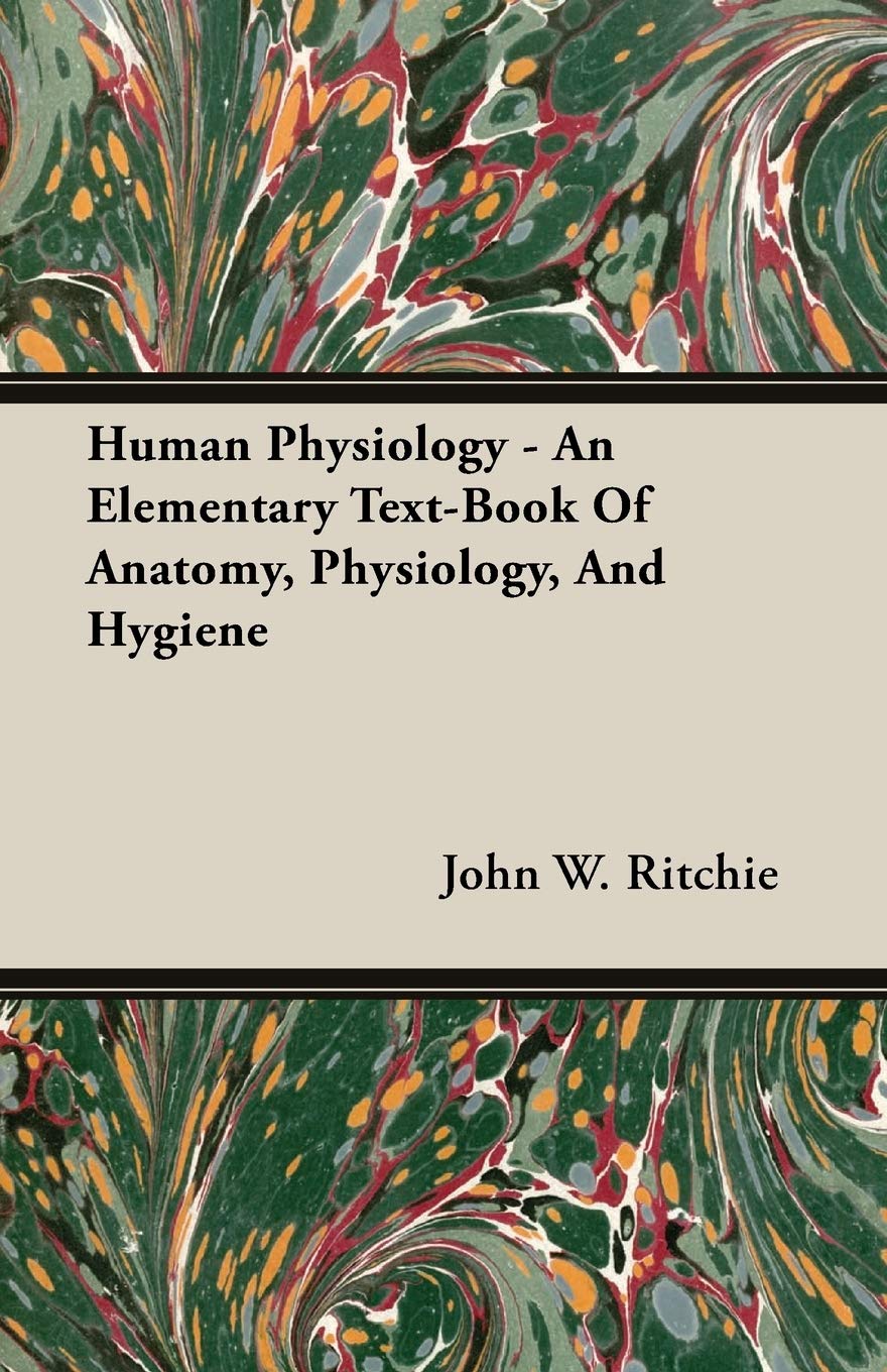 Human Physiology - An Elementary Text-Book Of Anatomy, Physiology, And Hygiene