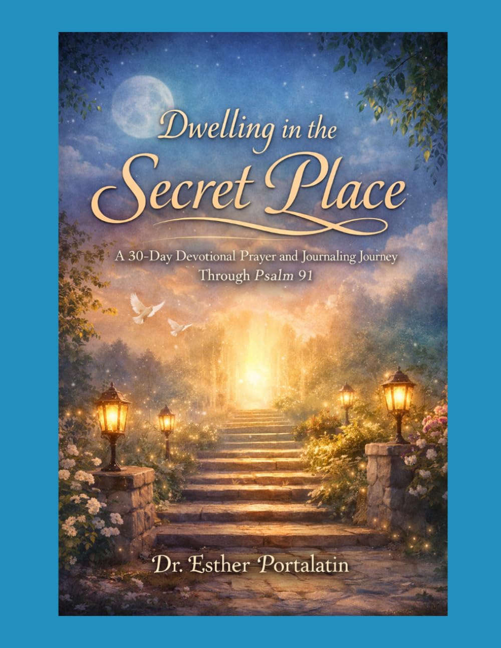 Dwelling in the Secret Place: A 30-Day Devotional Prayer and Journaling Journey Through Psalm 91