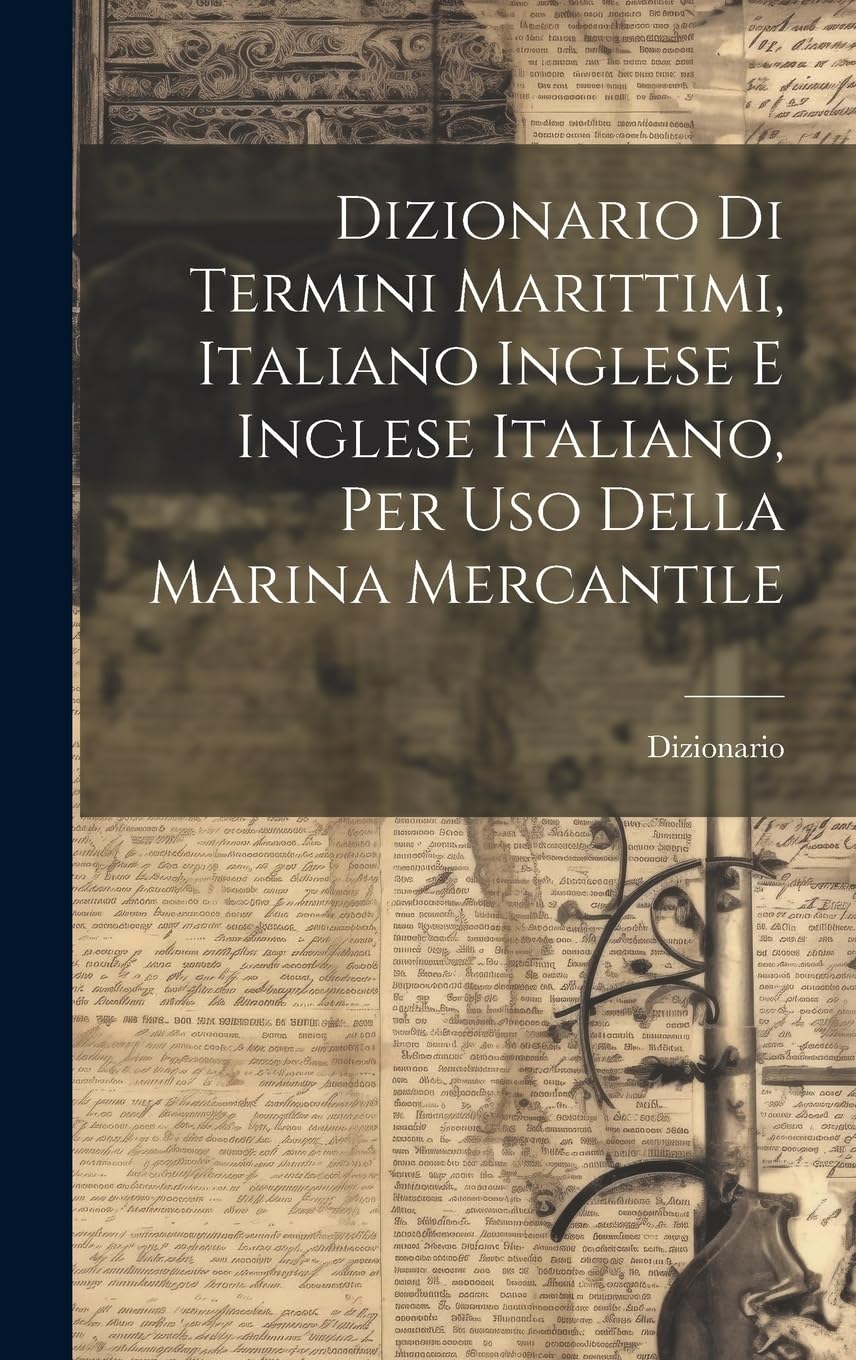 Dizionario Di Termini Marittimi, Italiano Inglese E Inglese Italiano, Per Uso Della Marina Mercantile
