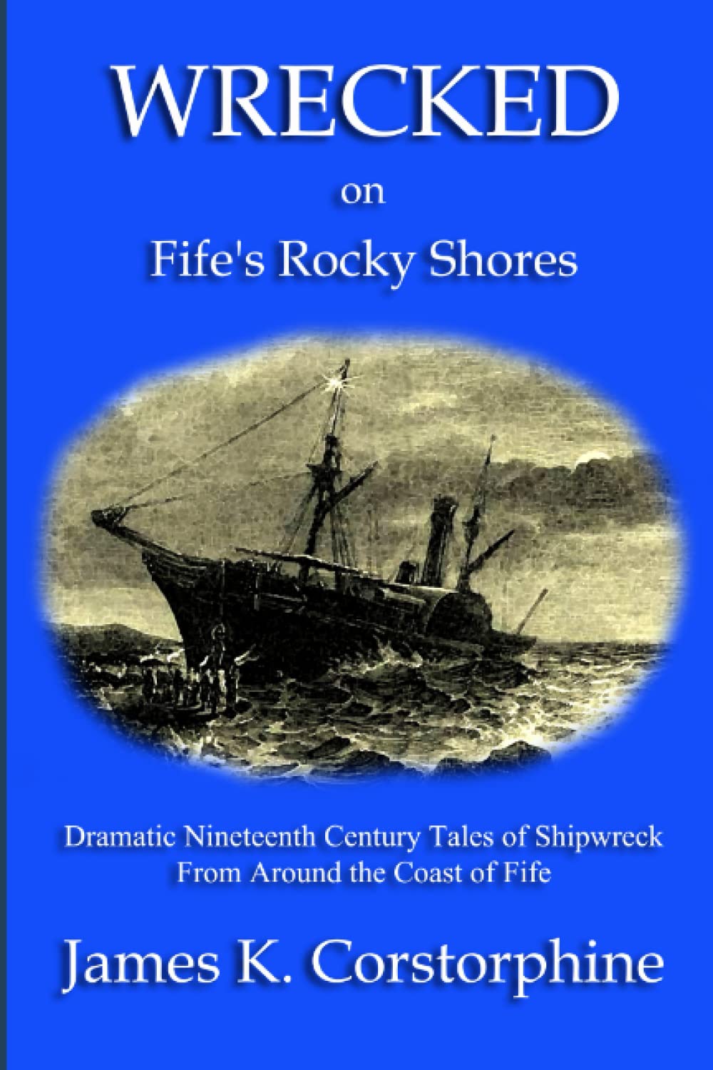 Wrecked on Fife's Rocky Shores: Dramatic Nineteenth-Century Tales of Shipwreck from Around the Coast of Fife